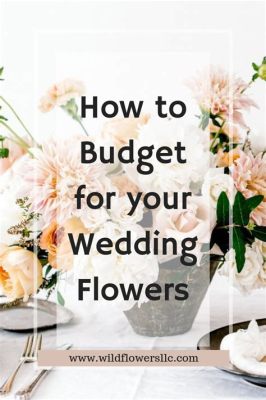 How Much to Budget for Wedding Flowers: A Blooming Discussion on Petal Economics